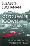 So You Want to Own Greenland? - Elizabeth Buchanan