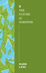 The Future of Gardens - Mark Lane
