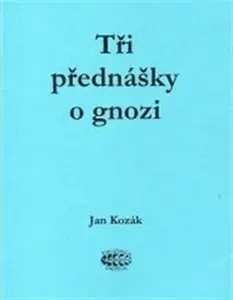 Tři přednášky o gnozi - Jan Kozák