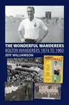 The Wonderful Wanderers - Bolton Wanderers to 1960 - Jeff Williamson