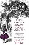 What I Don't Know About Animals - Jenny Diski