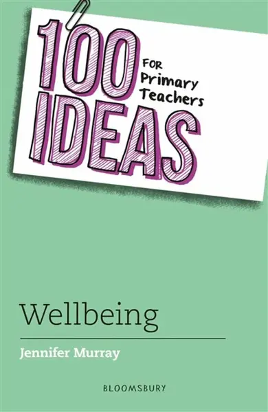 100 Ideas for Primary Teachers: Wellbeing - Jennifer Murray