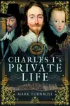 Charles I's Private Life - Mark Turnbull