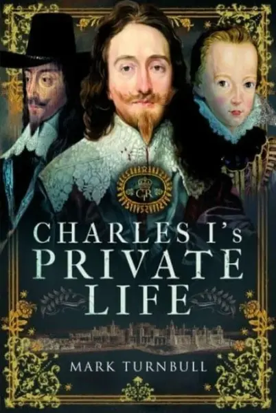 Charles I's Private Life - Mark Turnbull