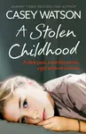 A Stolen Childhood - Casey Watson