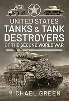 United States Tanks and Tank Destroyers of the Second World War - Michael Green