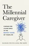 The Millenium Caregiver - Rachael Piltch-Loeb