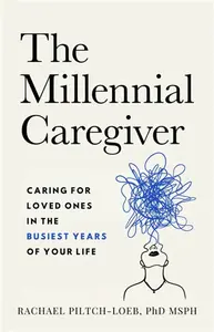 The Millenium Caregiver - Rachael Piltch-Loeb