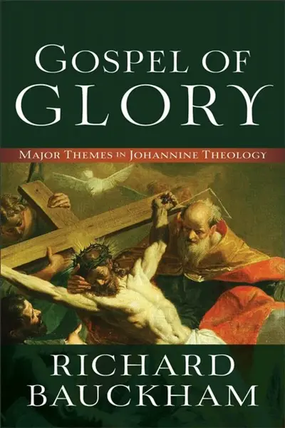 Gospel of Glory â€“ Major Themes in Johannine Theology - Richard Bauckham