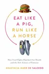 Eat Like a Pig, Run Like a Horse - Anastacia Marx de Salcedo