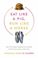 Eat Like a Pig, Run Like a Horse - Anastacia Marx de Salcedo