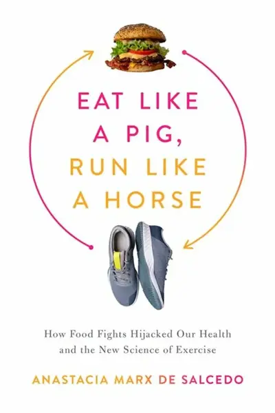 Eat Like a Pig, Run Like a Horse - Anastacia Marx de Salcedo