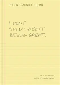 I Don't Think About Being Great - Robert Rauschenberg