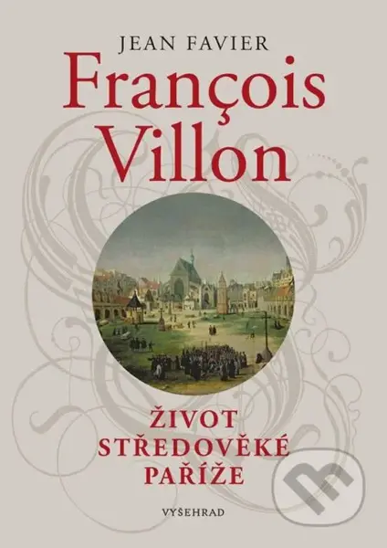 Francois Villon (Život středověké Paříže) - Jean Favier - kniha z kategorie Středověk