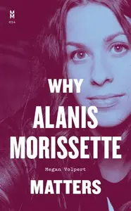 Why Alanis Morissette Matters - Megan Volpert