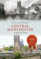 Central Manchester Through Time - Jean & John Bradburn