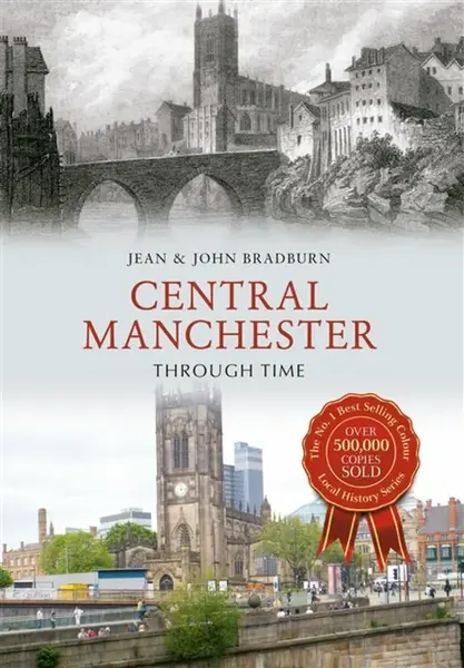 Central Manchester Through Time - Jean & John Bradburn