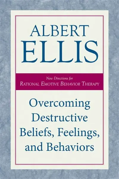 Overcoming Destructive Beliefs, Feelings, and Behaviors - Albert Ellis