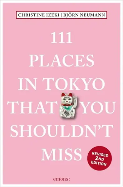 111 Places in Tokyo That You Shouldn't Miss - Bjorn Neumann, Christine Izeki