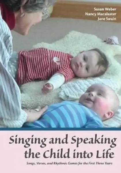 Singing and Speaking the Child Into Life - Jane Swain, Susan Weber, Nancy Macalaster