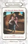 Jak miluje Anna Marie aneb Jak se v Čechách vaří pivo (poškozená) - Václav Matějka