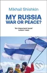 My Russia: War or Peace? - Mikhail Shishkin - kniha z kategorie Humanitní a společenské vědy