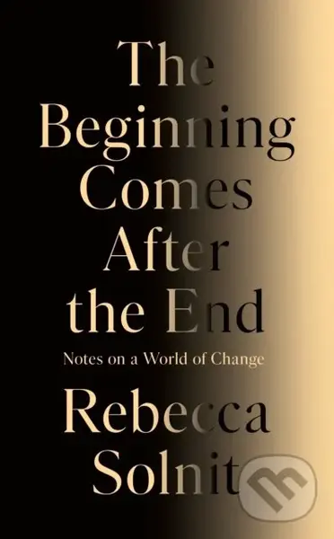 The Beginning Comes After the End (Notes on a World of Change) - Rebecca Solnit