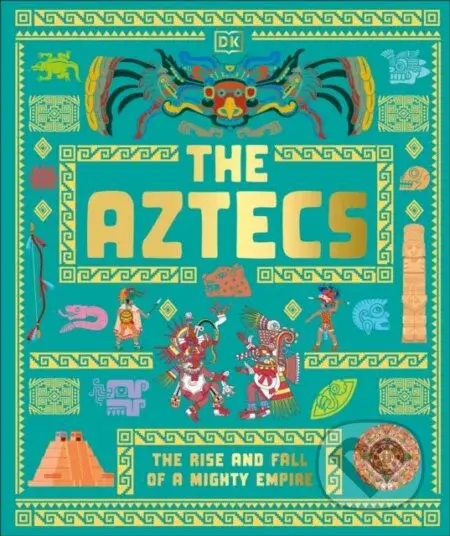 The Aztecs (The Rise and Fall of a Mighty Empire) - DK