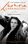 The Surreal Life of Leonora Carrington - Joanna Moorhead