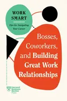 Bosses, Coworkers, and Building Great Work Relationships - Harvard Business Review, Melody Wilding, Amy Gallo, Steven G.  Rogelberg, Eliana Goldstein