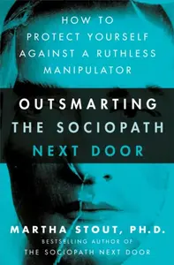 Outsmarting the Sociopath Next Door - Martha Stout