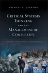 Critical Systems Thinking and the Management of Complexity - Michael C.  Jackson