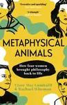 Metaphysical Animals - Clare Mac Cumhaill, Rachael Wiseman
