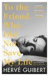 To the Friend Who Did Not Save My Life - Hervé Guibert