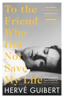 To the Friend Who Did Not Save My Life - Hervé Guibert
