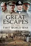 Great Escapes of the First World War - Rachel Bilton