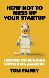 How Not to Mess Up Your Startup - Tom Fairey