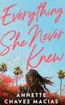 Everything She Never Knew - Annette Chavez Macias