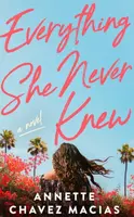 Everything She Never Knew - Annette Chavez Macias