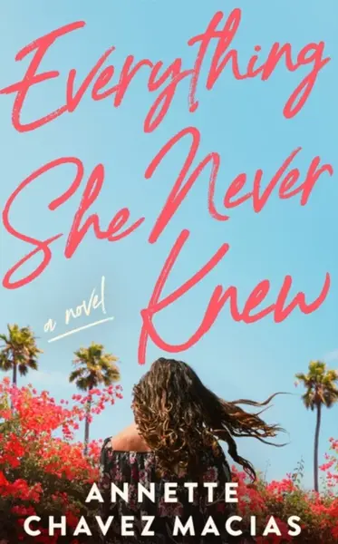 Everything She Never Knew - Annette Chavez Macias