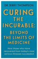 Curing the Incurable: Beyond the Limits of Medicine - Jerry Thompson