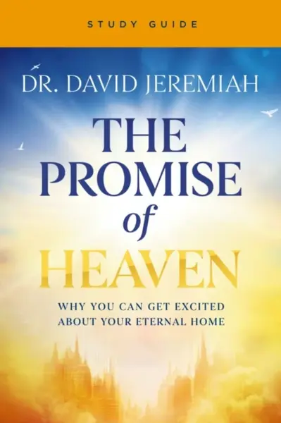The Promise of Heaven Bible Study Guide - Dr. David Jeremiah