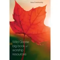 The Wild Goose Big Book of Worship Resources - The Iona Community