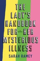 The Lady's Handbook For Her Mysterious Illness - Sarah Ramey