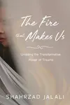 Fire That Makes Us - Shahrzad Jalali