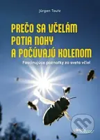 Prečo sa včelám potia nohy a počúvajú kolenom (Fascinujúce poznatky zo sveta včiel) - kniha z kategorie Biologie