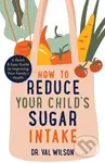 How to Reduce Your Child's Sugar Intake (A Quick and Easy Guide to Improving Your Family's Health) - kniha z kategorie Zdraví a životní styl