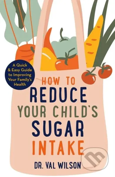 How to Reduce Your Child's Sugar Intake (A Quick and Easy Guide to Improving Your Family's Health) - kniha z kategorie Zdraví a životní styl