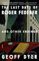 Last Days of Roger Federer (And Other Endings) - Geoff Dyer - kniha z kategorie Literární věda