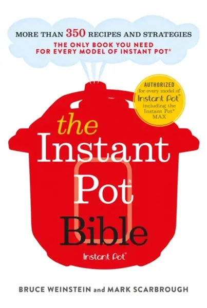 The Instant Pot Bible - Bruce Weinstein, Mark Scarbrough